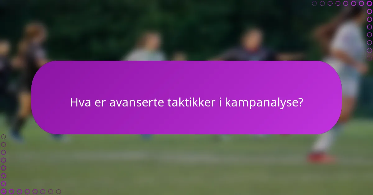 Hva er avanserte taktikker i kampanalyse?