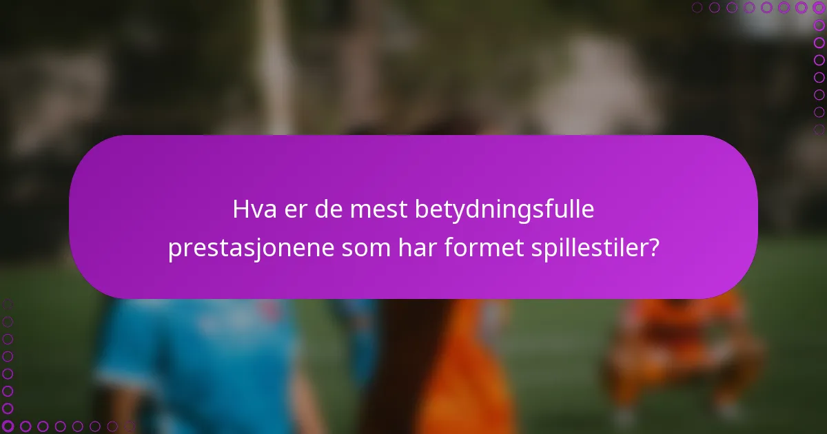 Hva er de mest betydningsfulle prestasjonene som har formet spillestiler?