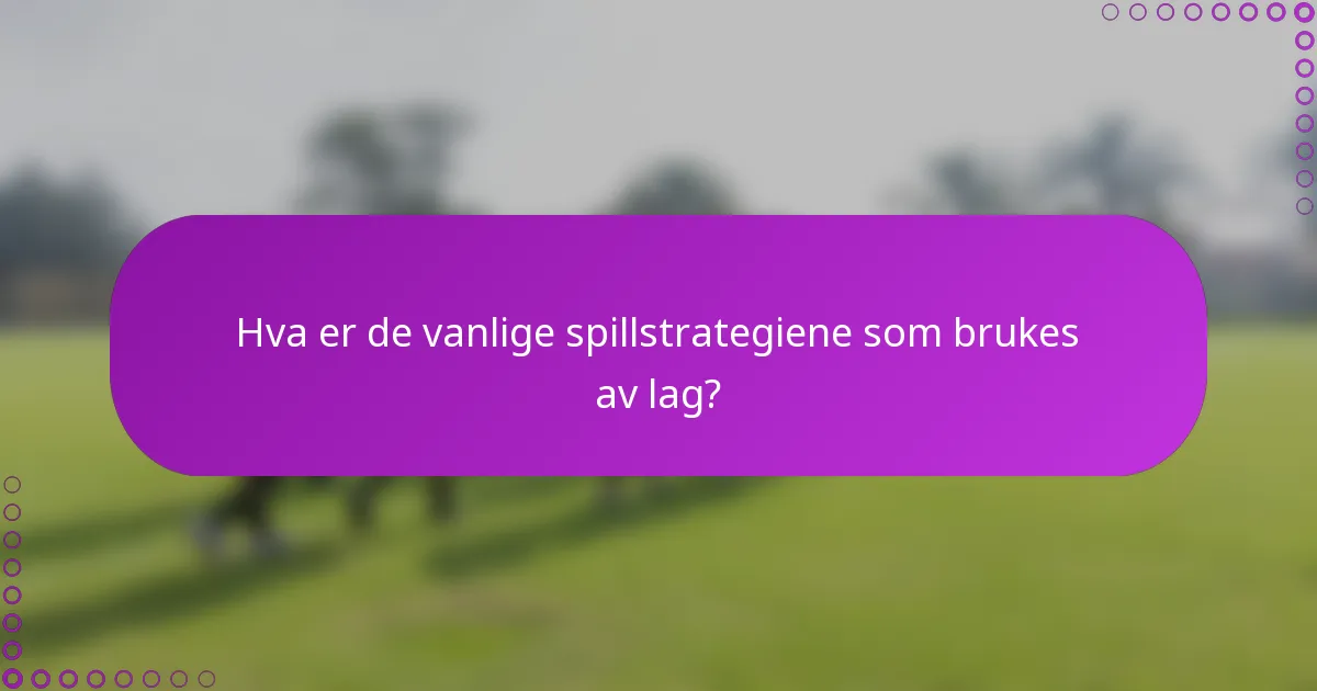Hva er de vanlige spillstrategiene som brukes av lag?