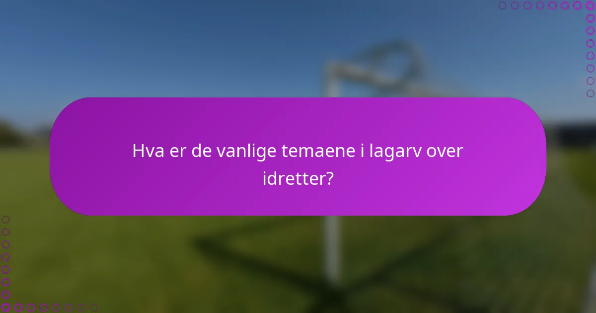 Hva er de vanlige temaene i lagarv over idretter?