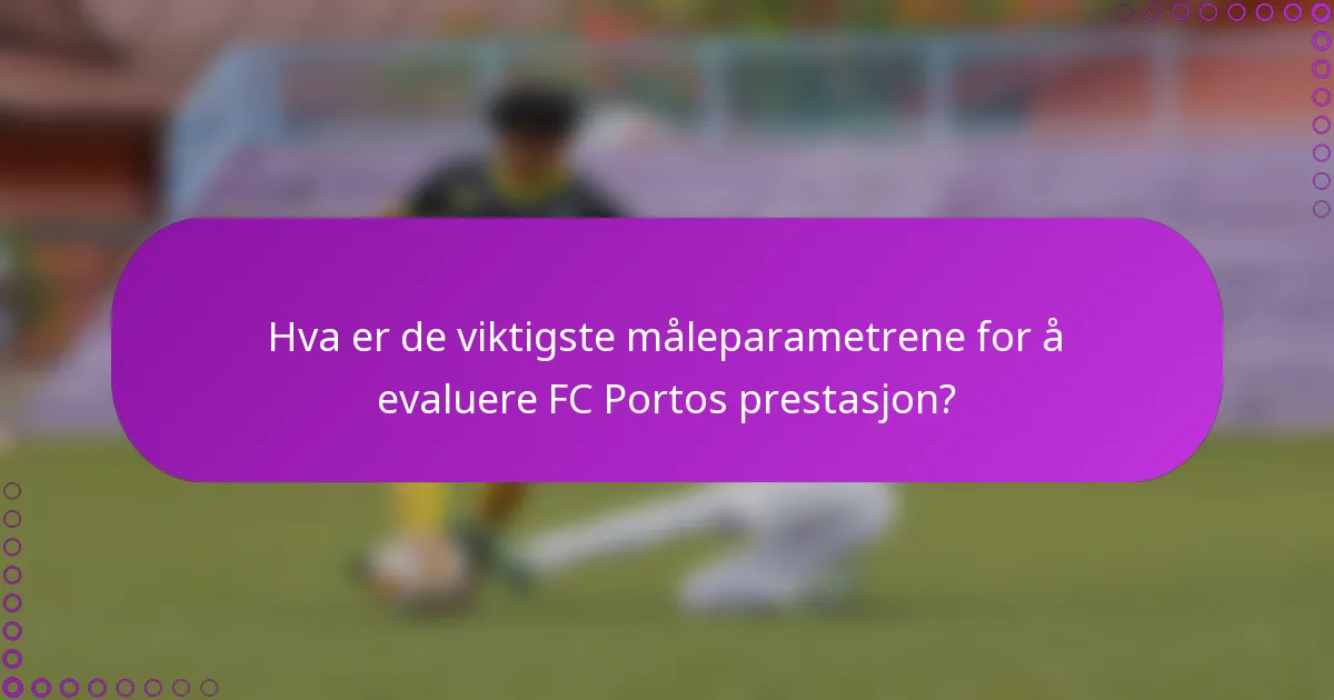 Hva er de viktigste måleparametrene for å evaluere FC Portos prestasjon?