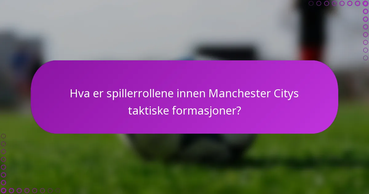 Hva er spillerrollene innen Manchester Citys taktiske formasjoner?