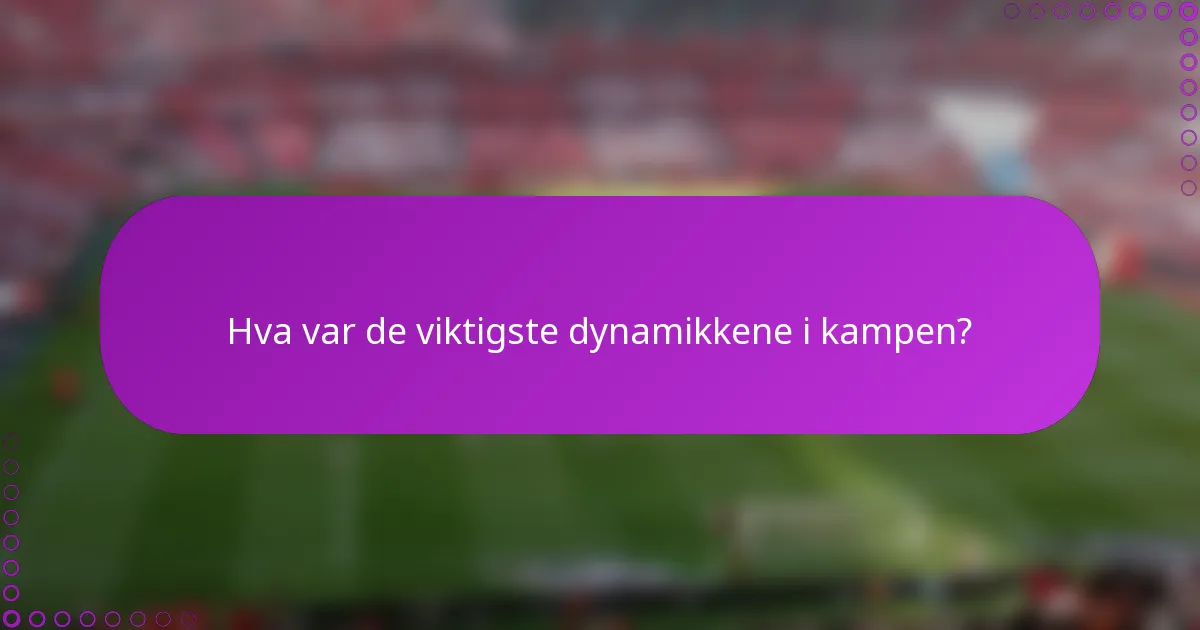Hva var de viktigste dynamikkene i kampen?