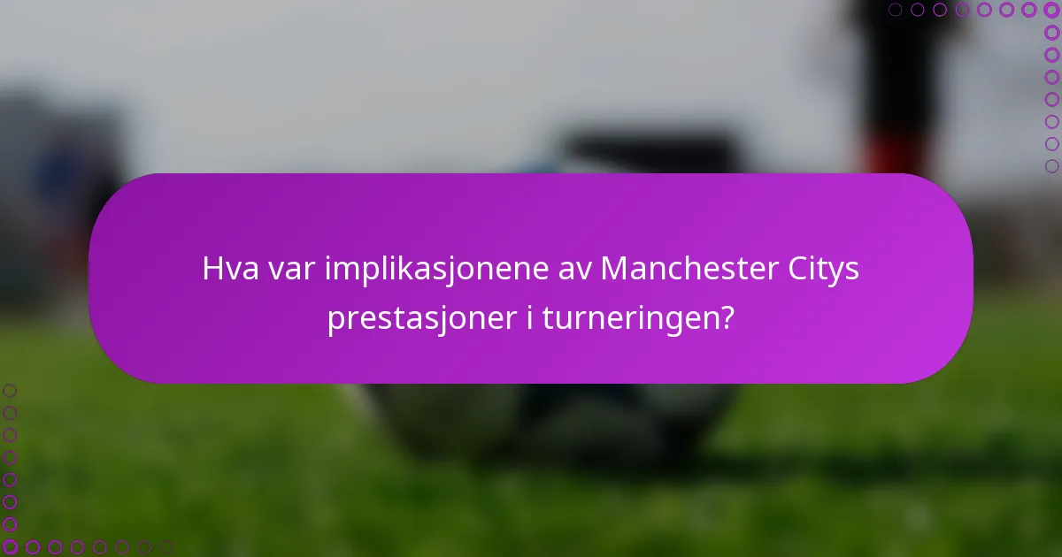 Hva var implikasjonene av Manchester Citys prestasjoner i turneringen?