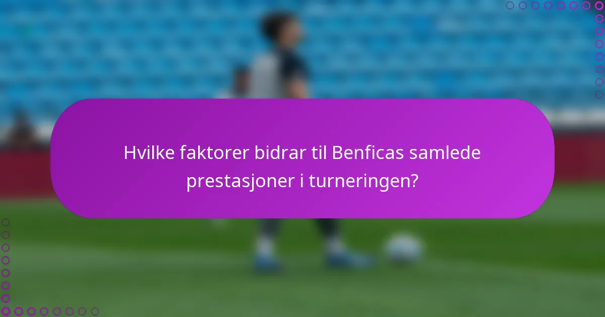 Hvilke faktorer bidrar til Benficas samlede prestasjoner i turneringen?