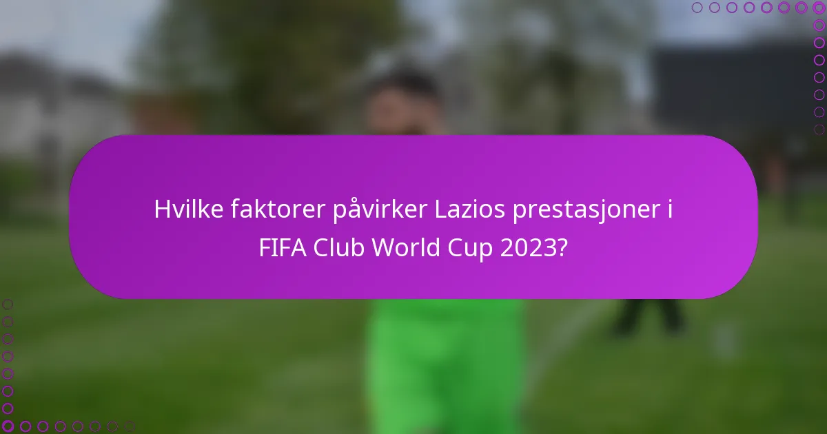Hvilke faktorer påvirker Lazios prestasjoner i FIFA Club World Cup 2023?