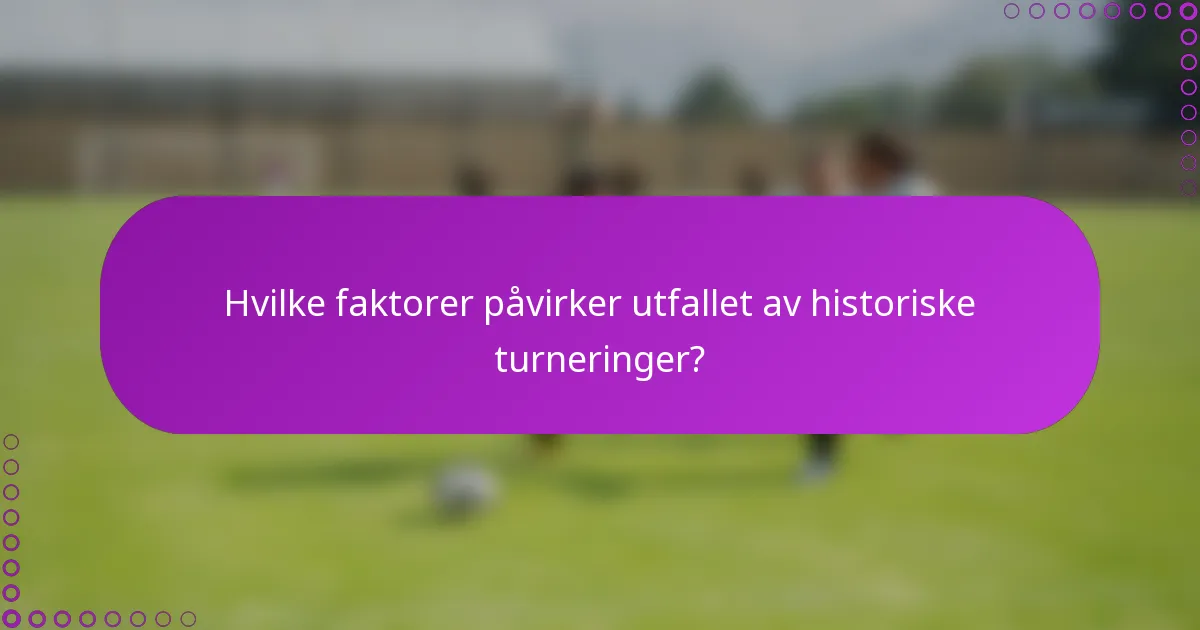 Hvilke faktorer påvirker utfallet av historiske turneringer?