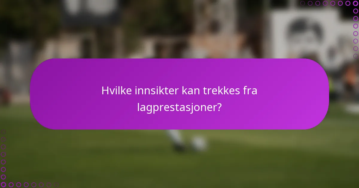 Hvilke innsikter kan trekkes fra lagprestasjoner?
