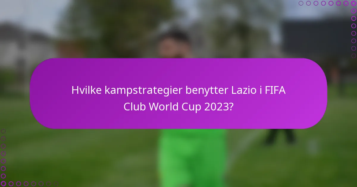Hvilke kampstrategier benytter Lazio i FIFA Club World Cup 2023?
