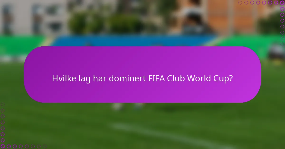 Hvilke lag har dominert FIFA Club World Cup?