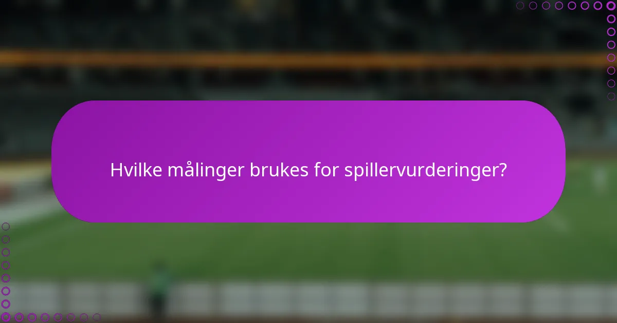 Hvilke målinger brukes for spillervurderinger?