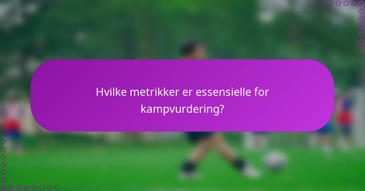 Hvilke metrikker er essensielle for kampvurdering?