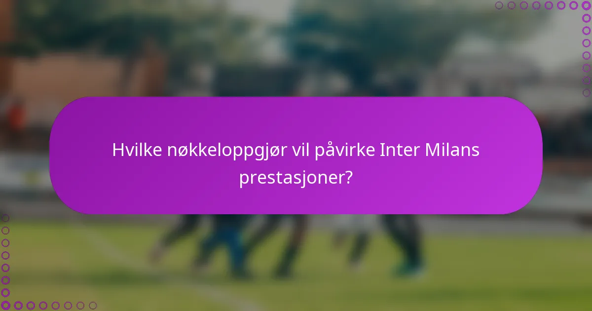 Hvilke nøkkeloppgjør vil påvirke Inter Milans prestasjoner?