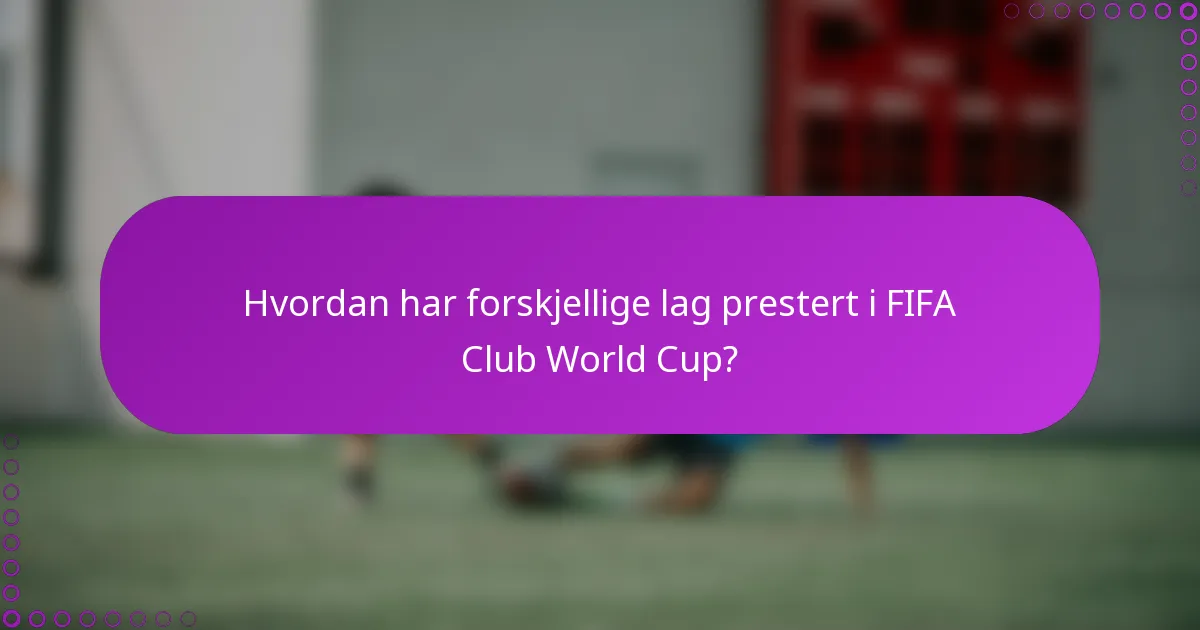 Hvordan har forskjellige lag prestert i FIFA Club World Cup?