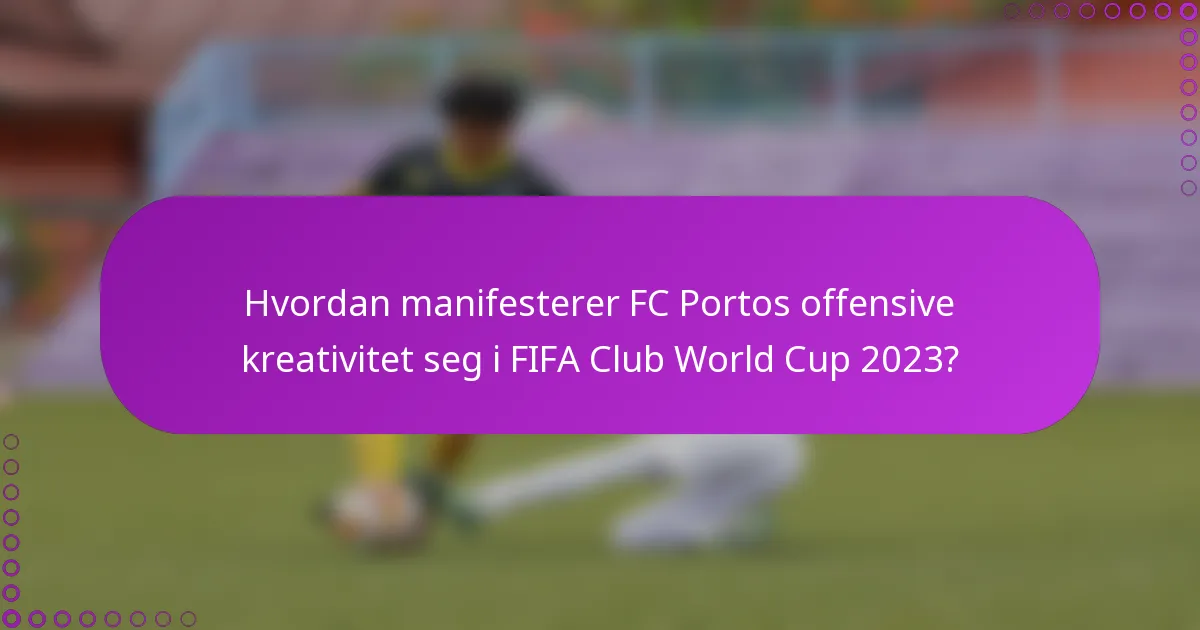 Hvordan manifesterer FC Portos offensive kreativitet seg i FIFA Club World Cup 2023?