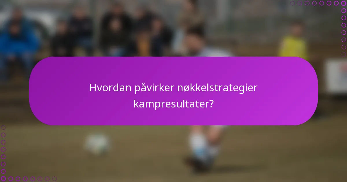 Hvordan påvirker nøkkelstrategier kampresultater?
