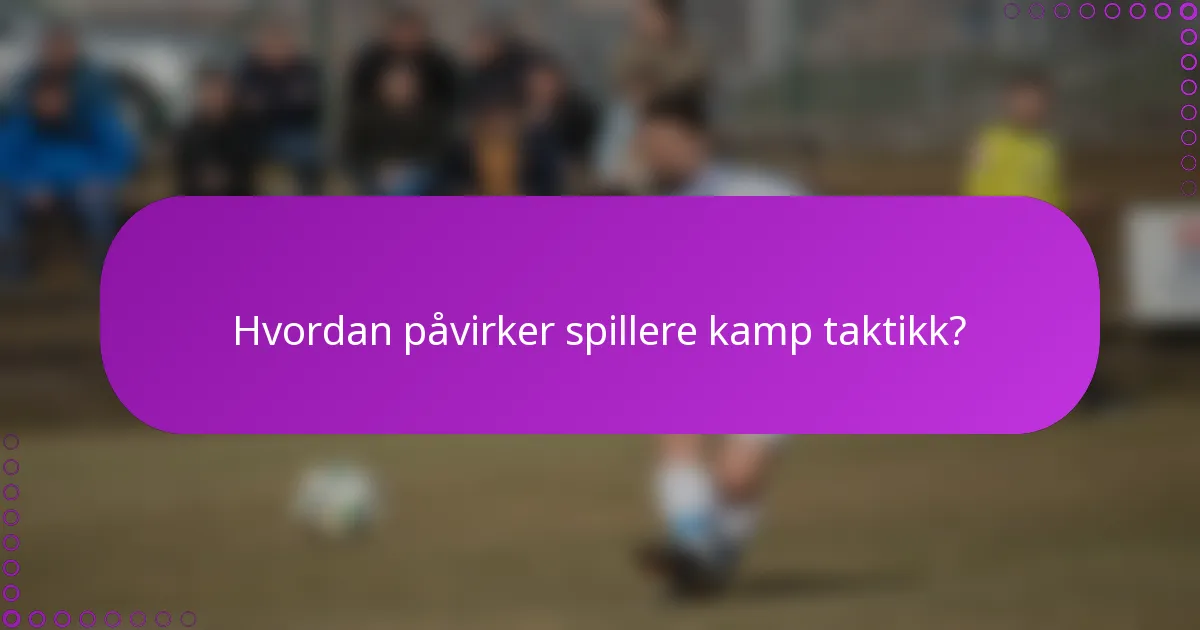 Hvordan påvirker spillere kamp taktikk?