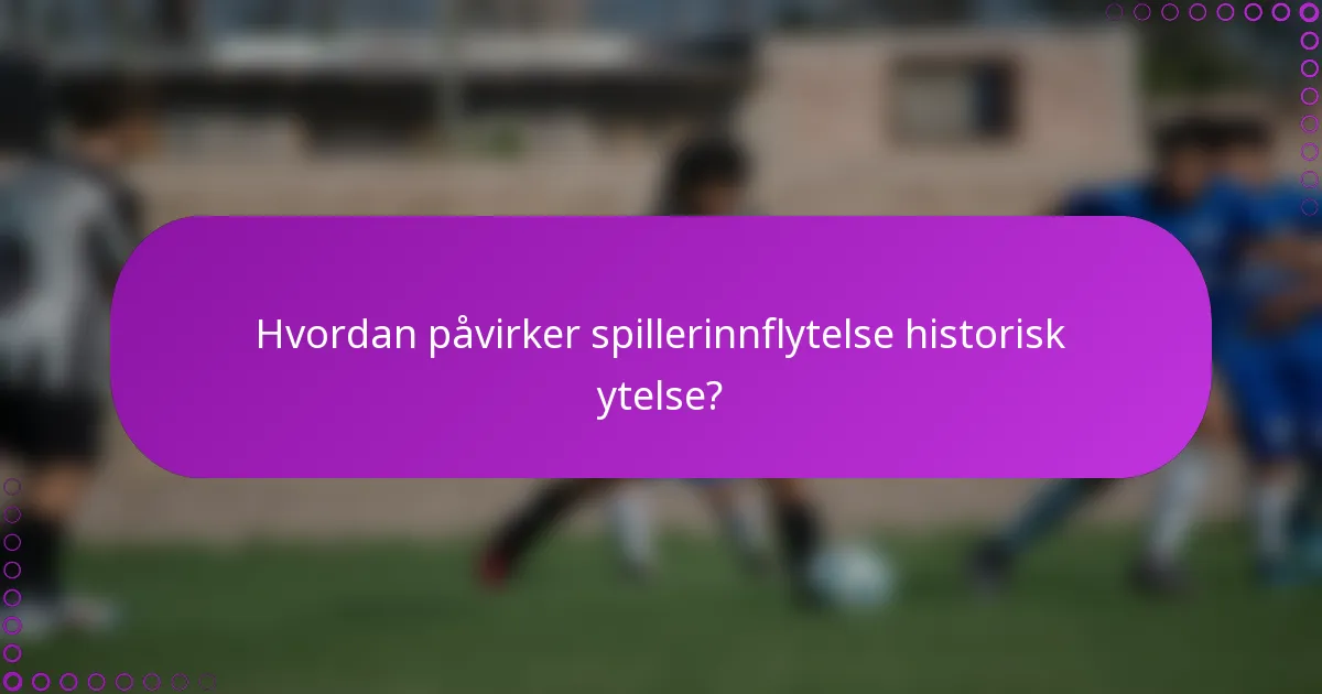 Hvordan påvirker spillerinnflytelse historisk ytelse?