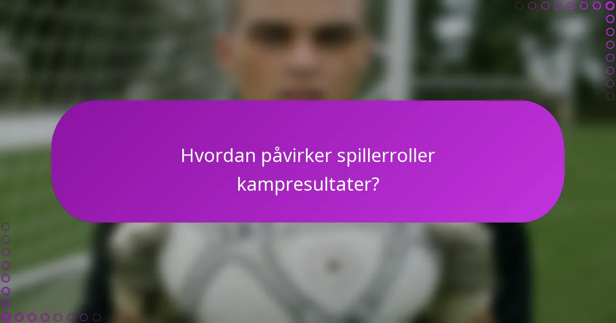 Hvordan påvirker spillerroller kampresultater?