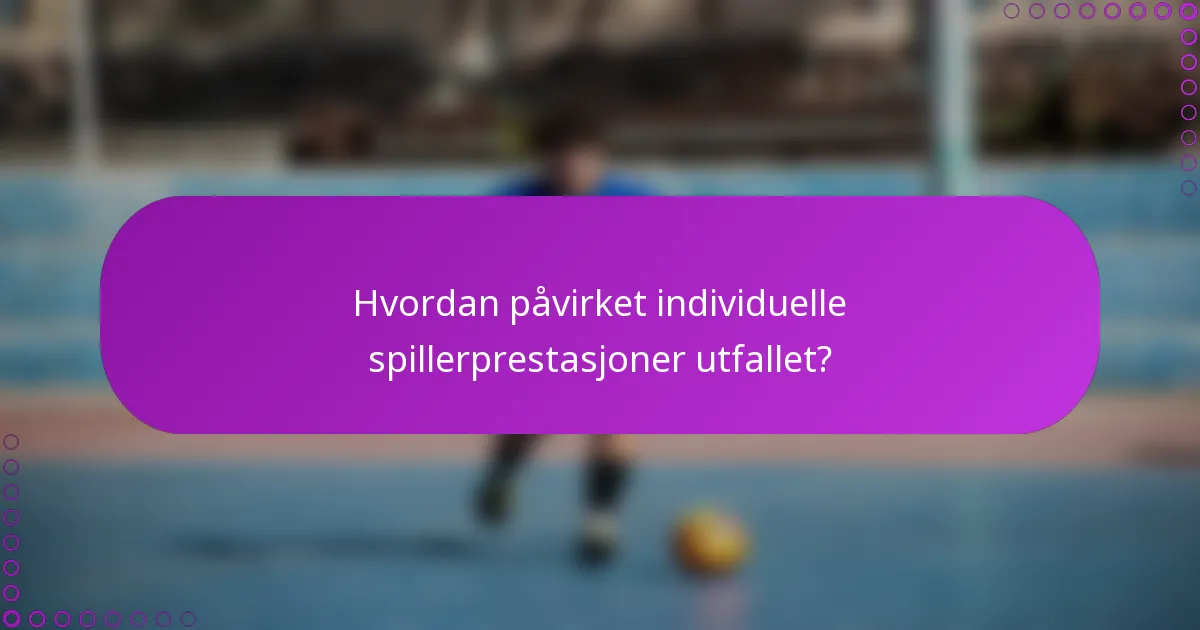 Hvordan påvirket individuelle spillerprestasjoner utfallet?