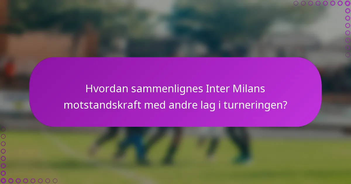 Hvordan sammenlignes Inter Milans motstandskraft med andre lag i turneringen?