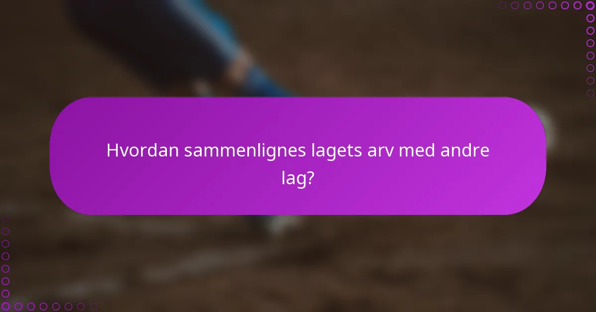 Hvordan sammenlignes lagets arv med andre lag?
