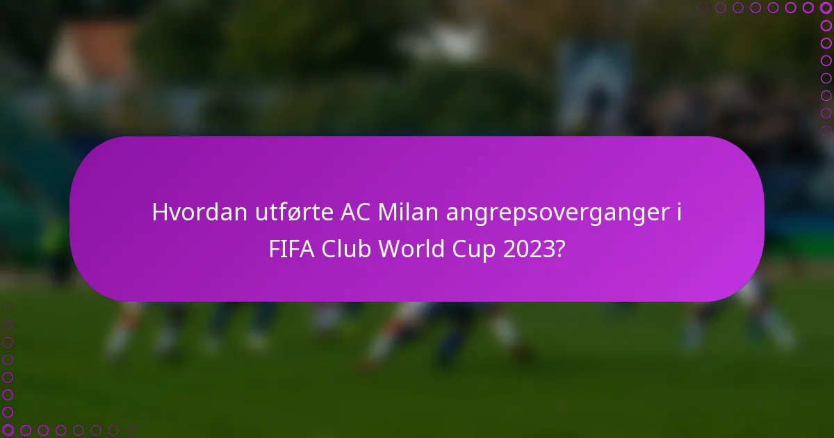 Hvordan utførte AC Milan angrepsoverganger i FIFA Club World Cup 2023?