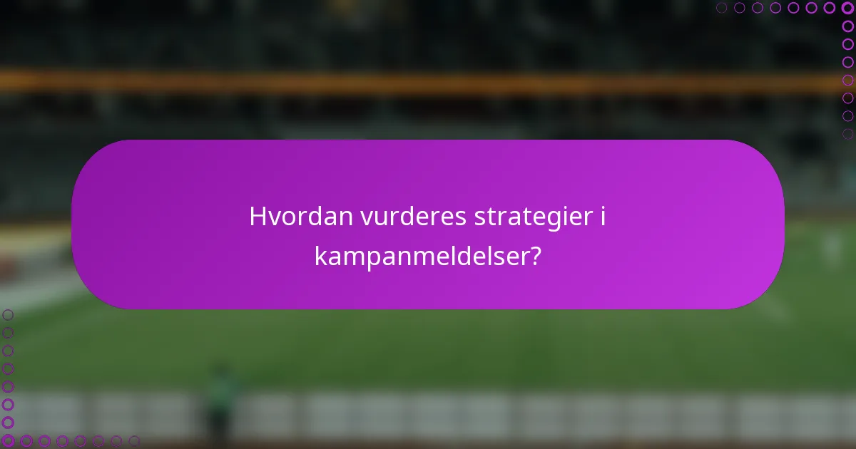 Hvordan vurderes strategier i kampanmeldelser?
