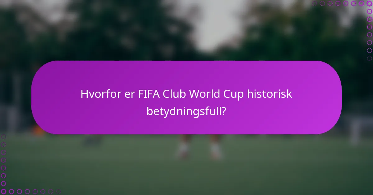 Hvorfor er FIFA Club World Cup historisk betydningsfull?